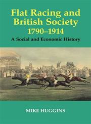Flat Racing and British Society, 1790-1914 A Social and Economic History,0714680451,9780714680453