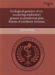 Ecological genetics of co-occurring understory grasses in ponderosa pine forests of northern Arizona.,124369596X,9781243695963