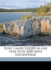 How I made $10,000 in one year with 4200 hens [microform],1177452383,9781177452380