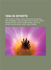 1894 in sports 1894 in Gaelic games, 1894 in association football, 1894 in baseball, 1894 in chess, 1894 in cricket, 1894 in figure skating,1157224725,9781157224723