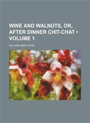 Wine and Walnuts, Or, After Dinner Chit-Chat (Volume 1),1458991628,9781458991621
