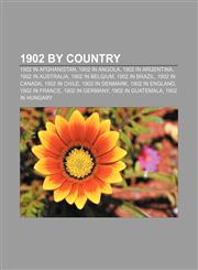 1902 by country 1902 in Afghanistan, 1902 in Angola, 1902 in Argentina, 1902 in Australia, 1902 in Belgium, 1902 in Brazil, 1902 in Canada,1156108241,9781156108246