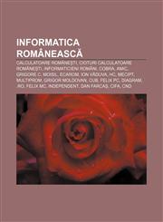Informatica românească Calculatoare românești, Cioturi calculatoare românești, Informaticieni români, CoBra, AMIC, Grigore C. Moisil, ECAROM,123219073X,9781232190738