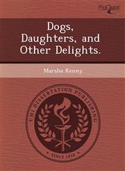 Dogs, Daughters, and Other Delights.,1243452463,9781243452467