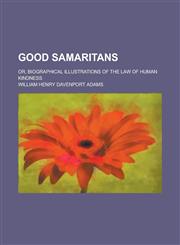 Good Samaritans; Or, Biographical Illustrations of the Law of Human Kindness,1150443812,9781150443817