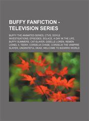 Buffy Fanfiction - Television Series Buffy the Animated Series, CTVS, Doyle Investigations, Episodes, Solace, A Day In The Life, Buffy Summers, Cat-Slayer, Giselle Loren, Remen Lionel II, Teeny, Cordelia Chase, Cordelia The Vampire Slayer, Ungrateful Dea,1234847264,9781234847265