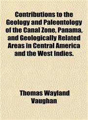 Contributions to the Geology and Paleontology of the Canal Zone, Panama, and Geologically Related Areas in Central America and the West Indies.,1153371782,9781153371780