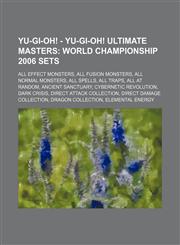 Yu-Gi-Oh! - Yu-Gi-Oh! Ultimate Masters World Championship 2006 sets: All Effect Monsters, All Fusion Monsters, All Normal Monsters, All Spells, All Traps, All at Random, Ancient Sanctuary, Cybernetic Revolution, Dark Crisis, Direct Attack Collection, Dir,1234654652,9781234654658