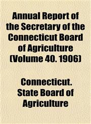 Annual Report of the Secretary of the Connecticut Board of Agriculture (Volume 40. 1906),1153446057,9781153446051