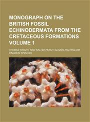 Monograph on the British fossil Echinodermata from the Cretaceous formations Volume 1,1153043440,9781153043441