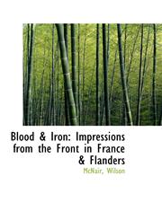 Blood & Iron Impressions from the Front in France & Flanders,1113188464,9781113188465