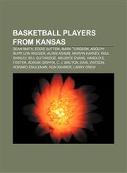 Basketball players from Kansas Dean Smith, Eddie Sutton, Mark Turgeon, Adolph Rupp, Lon Kruger, Alvan Adams, Marvin Harvey, Paul Shirley,115587594X,9781155875941