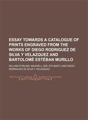 Essay Towards a Catalogue of Prints Engraved from the Works of Diego Rodriguez de Silva y Velazquez and Bartolom Est Ban Murillo,1151348236,9781151348234