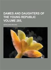 Dames and Daughters of the Young Republic Volume 285,,123022601X,9781230226019