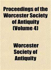 Proceedings of the Worcester Society of Antiquity (Volume 4),1153115433,9781153115438