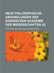 Neue Philosophische Abhandlungen Der Baierischen Akademie Der Wissenschaften (4),1153574721,9781153574723