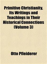 Primitive Christianity, Its Writings and Teachings in Their Historical Connections (Volume 3),1152566490,9781152566491