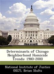 Determinants of Chicago Neighborhood Homicide Trends 1980-2000,1249258545,9781249258544