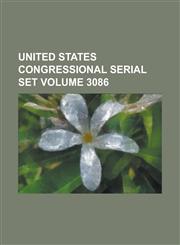 United States Congressional Serial Set Volume 3086,1234073455,9781234073459