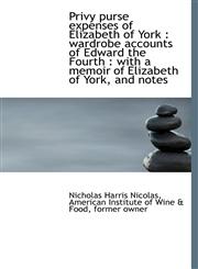 Privy purse expenses of Elizabeth of York wardrobe accounts of Edward the Fourth : with a memoir o,1117003493,9781117003498
