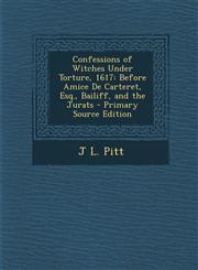 Confessions of Witches Under Torture, 1617 Before Amice de Carteret, Esq., Bailiff, and the Jurats - Primary Source Edition,1294577050,9781294577058