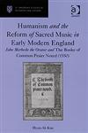 Humanism and the Reform of Sacred Music in Early Modern England John Merbecke the Orator and the Booke of Common Praier Noted (1550),0754662683,9780754662686