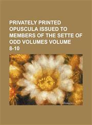Privately printed opuscula issued to members of the Sette of Odd Volumes Volume 8-10,115430888X,9781154308884