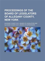 Proceedings of the Board of Legislators of Allegany County, New York,1236937457,9781236937452