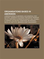 Organisations based in Aberdeen Companies based in Aberdeen, NHS Grampian, First ScotRail, Grampian Television, FirstGroup, Grampian Police,1157412106,9781157412106