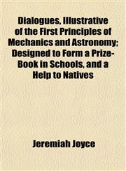 Dialogues, Illustrative of the First Principles of Mechanics and Astronomy; Designed to Form a Prize-Book in Schools, and a Help to Natives,115222977X,9781152229778