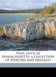 Have faith in Massachusetts; a collection of speeches and messages,1171826095,9781171826095