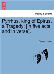 Pyrrhus, king of Epirus, a Tragedy; [in five acts and in verse].,1241108269,9781241108267