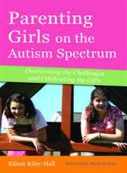 Parenting Girls on the Autism Spectrum Overcoming the Challenges and Celebrating the Gifts,1849058938,9781849058933