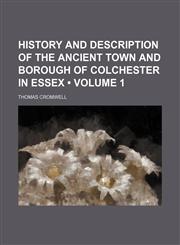 History and Description of the Ancient Town and Borough of Colchester in Essex (Volume 1),1150220856,9781150220852