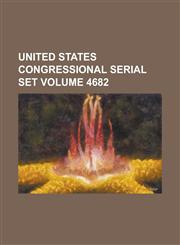 United States Congressional Serial Set Volume 4682,123404126X,9781234041267