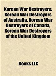 Korean War Destroyers Korean War Destroyers of Australia, Korean War Destroyers of Canada, Korean War Destroyers of the United Kingdom,1157864848,9781157864844