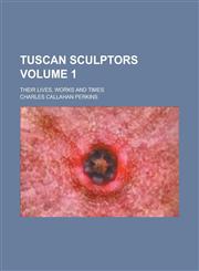 Tuscan sculptors; their lives, works and times Volume 1,1152462350,9781152462359