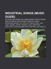 Industrial songs (Music Guide) Celldweller songs, Coil (band) songs, Foetus songs, Grotus songs, KMFDM songs, Ministry songs, Spineshank songs,1157481167,9781157481164