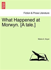 What Happened at Morwyn. [A tale.],1241395756,9781241395759