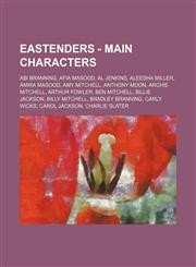 EastEnders - Main Characters Abi Branning, Afia Masood, Al Jenkins, Aleesha Miller, Amira Masood, Amy Mitchell, Anthony Moon, Archie Mitchell, Arthur Fowler, Ben Mitchell, Billie Jackson, Billy Mitchell, Bradley Branning, Carly Wicks, Carol Jackson, Char,1234708396,9781234708399
