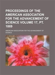 Proceedings of the American Association for the Advancement of Science Volume 17, PT. 1869,1155074661,9781155074665