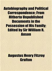 Autobiography and Political Correspondence; From Hitherto Unpublished Documents in the Possession of His Family; Edited by Sir William R. Anson,1151906328,9781151906328