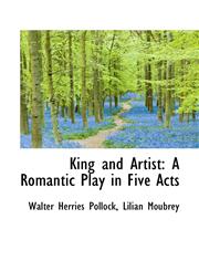 King and Artist A Romantic Play in Five Acts,111761395X,9781117613956