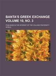 Banta's Greek exchange Volume 10, no. 3 ; published in the interest of the college fraternity world,1130887200,9781130887204