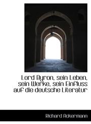 Lord Byron, sein Leben, sein Werke, sein Einfluss auf die deutsche Literatur,1113089709,9781113089700