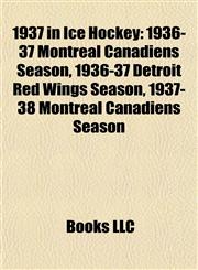 1937 in Ice Hockey 1936-37 Montreal Canadiens Season, 1936-37 Detroit Red Wings Season, 1937-38 Montreal Canadiens Season,1155509560,9781155509563