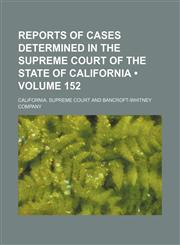 Reports of Cases Determined in the Supreme Court of the State of California (Volume 152),1154188310,9781154188318