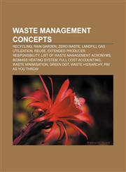 Waste management concepts Recycling, Rain garden, Zero waste, Landfill gas utilization, Reuse, Extended producer responsibility,1155408659,9781155408651