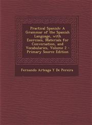 Practical Spanish A Grammar of the Spanish Language, with Exercises, Materials for Conversation, and Vocabularies, Volume 2 - Primary So,1293504726,9781293504727