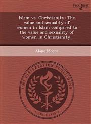 Islam vs. Christianity The value and sexuality of women in Islam compared to the value and sexuality of women in Christianity.,1248944992,9781248944998